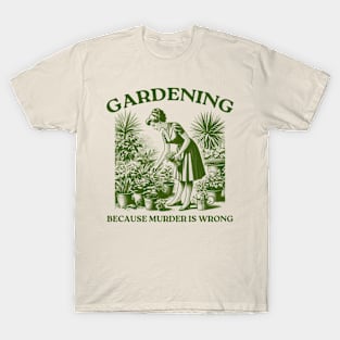 Gardening Because Murder is Wrong T-Shirt